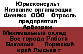 Юрисконсульт › Название организации ­ Феникс, ООО › Отрасль предприятия ­ Арбитраж › Минимальный оклад ­ 1 - Все города Работа » Вакансии   . Пермский край,Лысьва г.